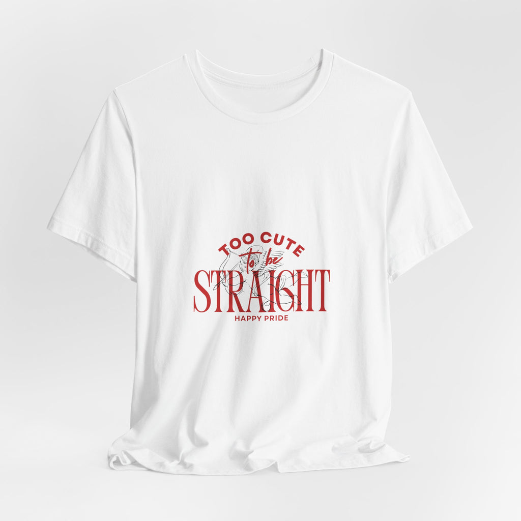Too Cute to Be Straight T-Shirt — Happy Pride Graphic Tee