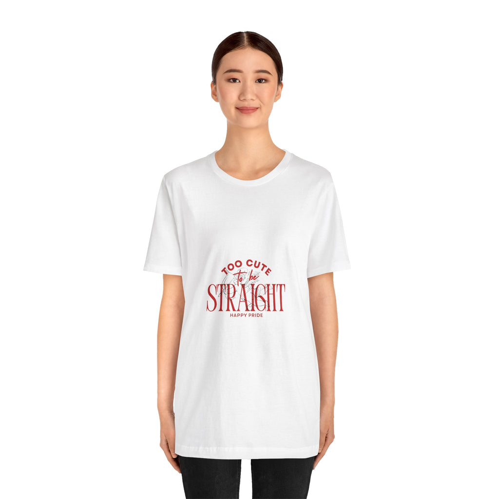 Too Cute to Be Straight T-Shirt — Happy Pride Graphic Tee